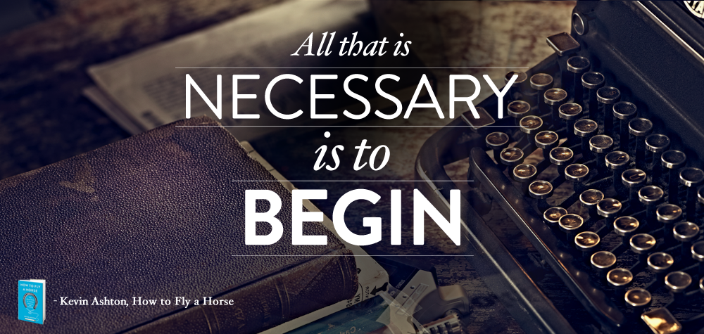 All that is necessary is to begin.